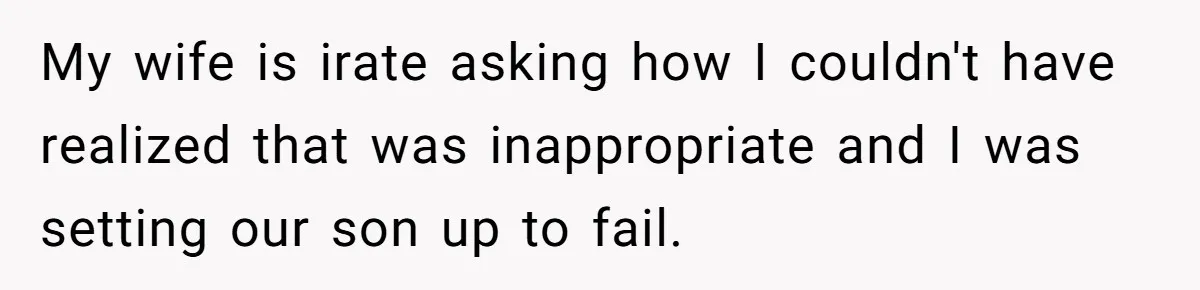 Dad Let His Son Wear A Dress To School, Then His Son Paid The Price My wife is irate asking how I couldn't have realized that was inappropriate and I was setting our son up to fail.