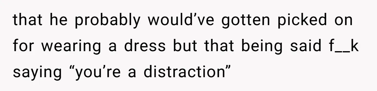 Dad Let His Son Wear A Dress To School, Then His Son Paid The Price that he probably would’ve gotten picked on for wearing a dress but that being said f__k saying “you’re a distraction”