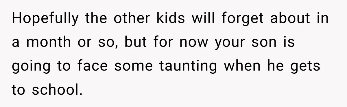 Dad Let His Son Wear A Dress To School, Then His Son Paid The Price Hopefully the other kids will forget about in a month or so, but for now your son is going to face some taunting when he gets to school.