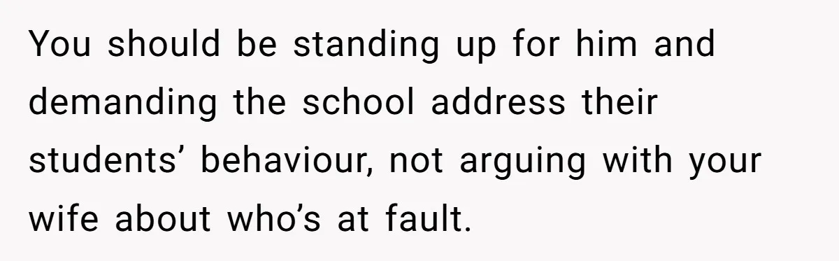 Dad Let His Son Wear A Dress To School, Then His Son Paid The Price You should be standing up for him and demanding the school address their students’ behaviour, not arguing with your wife about who’s at fault.