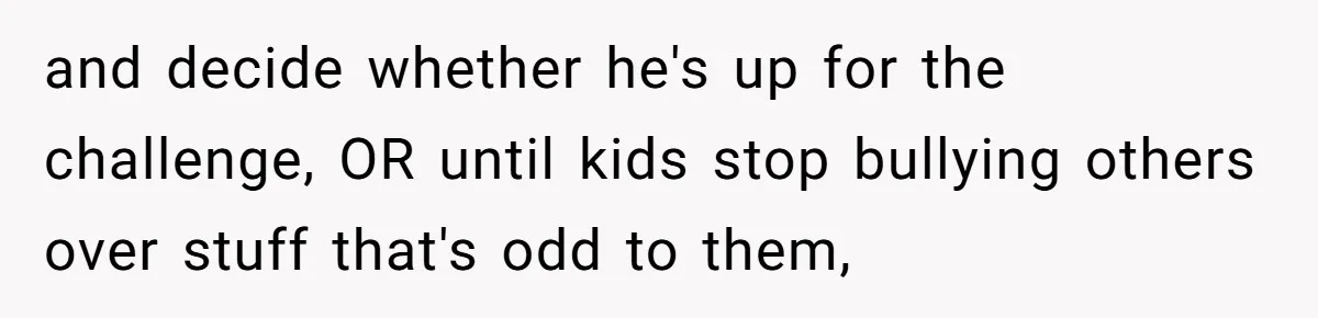Dad Let His Son Wear A Dress To School, Then His Son Paid The Price and decide whether he's up for the challenge, OR until kids stop bullying others over stuff that's odd to them,