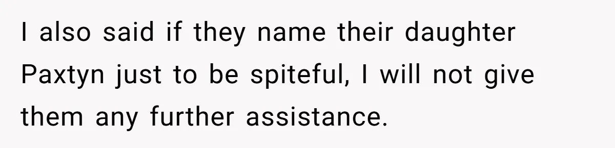 I also said if they name their daughter Paxtyn just to be spiteful, I will not give them any further assistance.