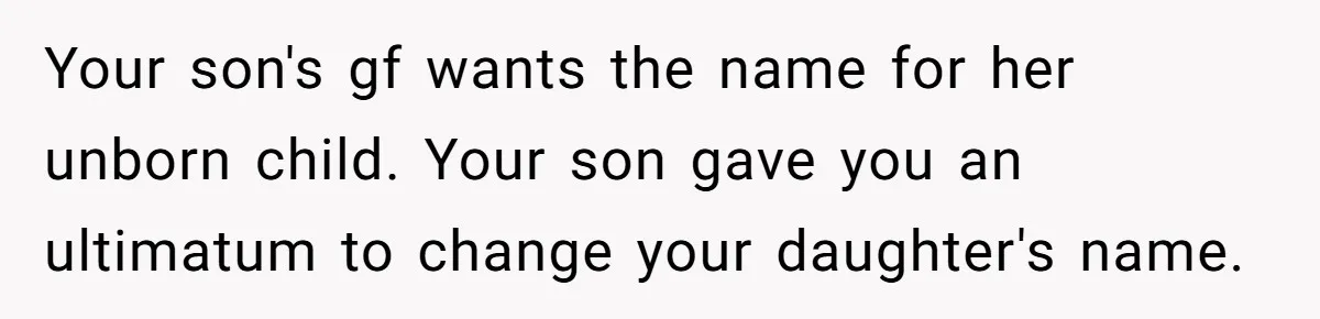 Your son's gf wants the name for her unborn child. Your son gave you an ultimatum to change your daughter's name.