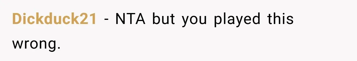 Dickduck21 − NTA but you played this wrong.