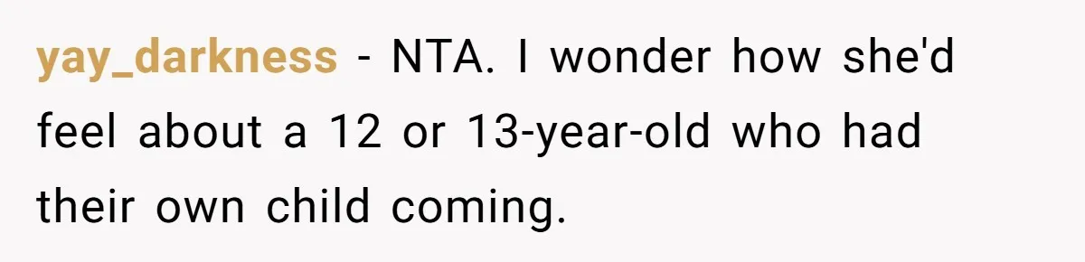 Man Refuses To Play Along After Family Says Kids Don’t Deserve An Adult Seat yay_darkness − NTA. I wonder how she'd feel about a 12 or 13-year-old who had their own child coming.