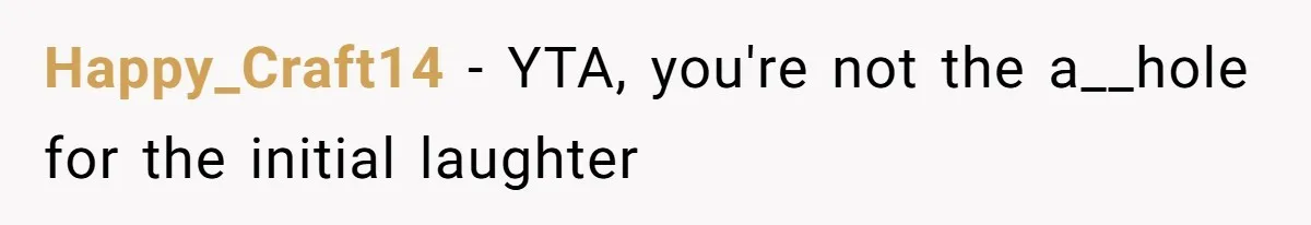 Happy_Craft14 − YTA, you're not the a__hole for the initial laughter