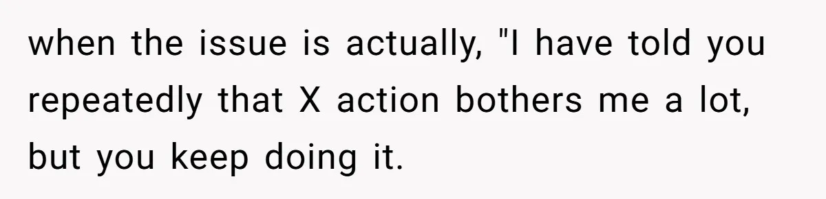 Woman Walks Out Of Grocery Store After Husband Starts Acting Like A Screaming Toddler In Public when the issue is actually, "I have told you repeatedly that X action bothers me a lot, but you keep doing it.