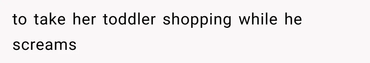 Woman Walks Out Of Grocery Store After Husband Starts Acting Like A Screaming Toddler In Public to take her toddler shopping while he screams