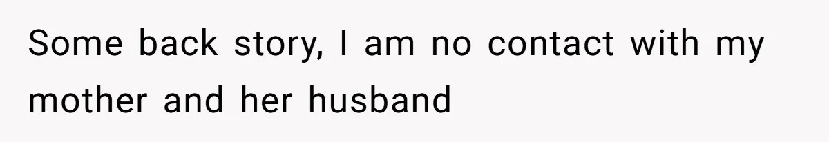 Some back story, I am no contact with my mother and her husband