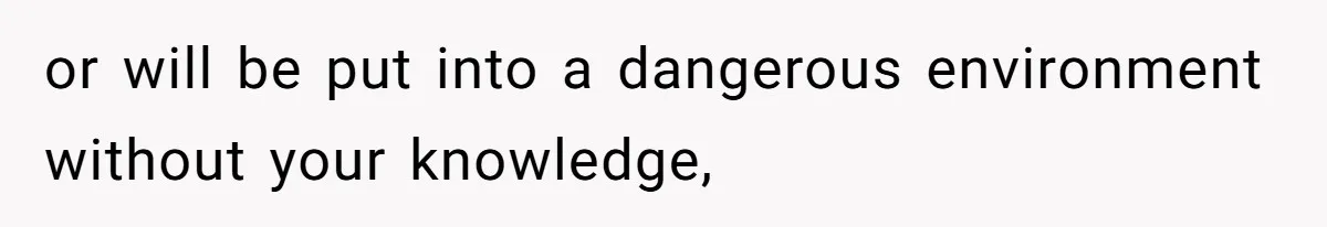 or will be put into a dangerous environment without your knowledge,