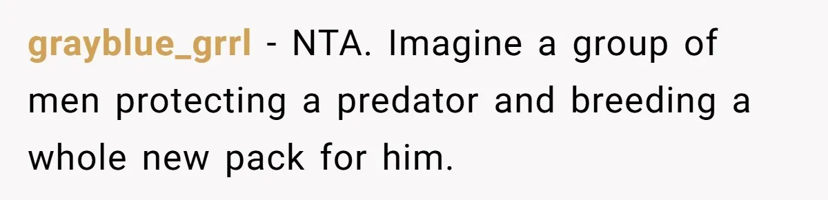 grayblue_grrl − NTA. Imagine a group of men protecting a predator and breeding a whole new pack for him.