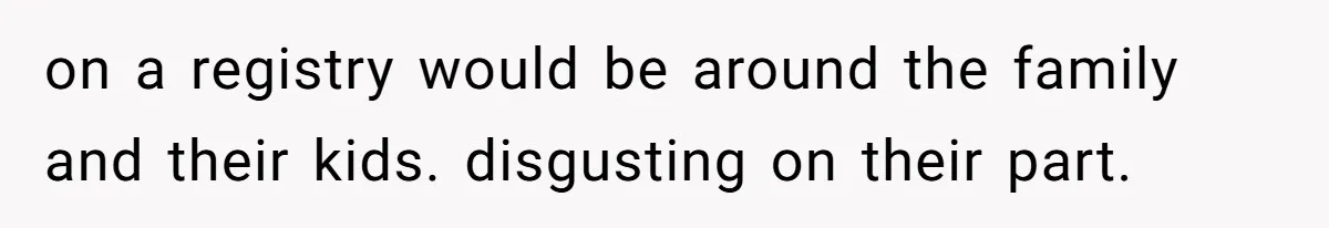 on a registry would be around the family and their kids. disgusting on their part.