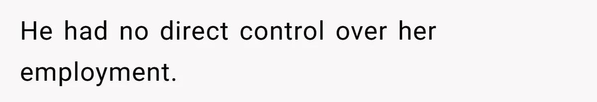 He had no direct control over her employment.