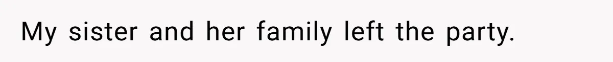 My sister and her family left the party.