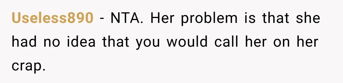 Useless890 − NTA. Her problem is that she had no idea that you would call her on her crap.