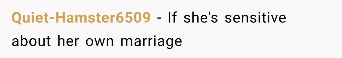 Quiet-Hamster6509 − If she's sensitive about her own marriage