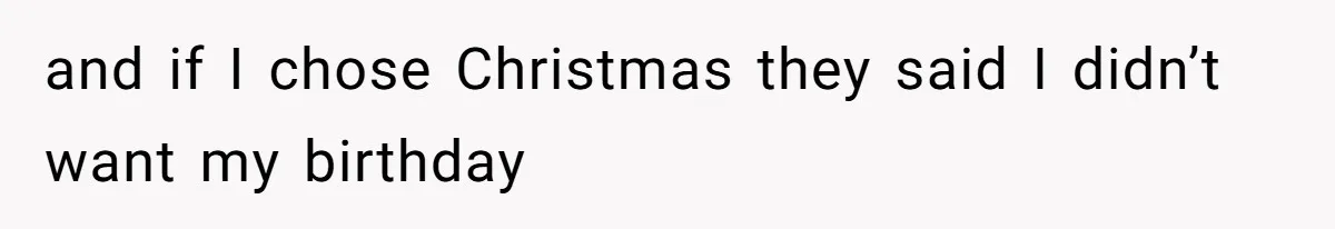 Woman Explodes At Parents After They Force Her To Choose Between Christmas And Her Birthday and if I chose Christmas they said I didn’t want my birthday