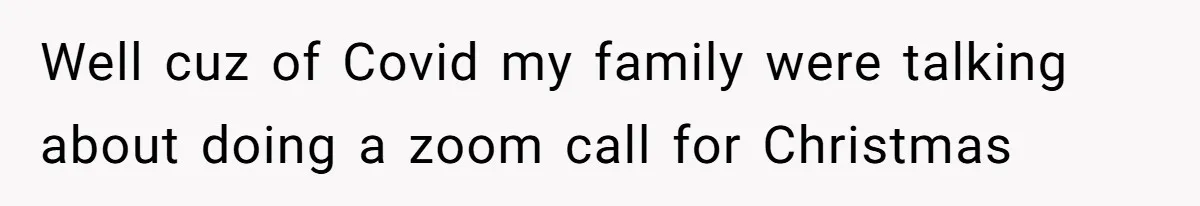 Woman Explodes At Parents After They Force Her To Choose Between Christmas And Her Birthday Well cuz of Covid my family were talking about doing a zoom call for Christmas