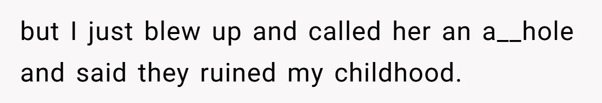 Woman Explodes At Parents After They Force Her To Choose Between Christmas And Her Birthday but I just blew up and called her an a__hole and said they ruined my childhood.