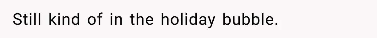 Woman Explodes At Parents After They Force Her To Choose Between Christmas And Her Birthday Still kind of in the holiday bubble.