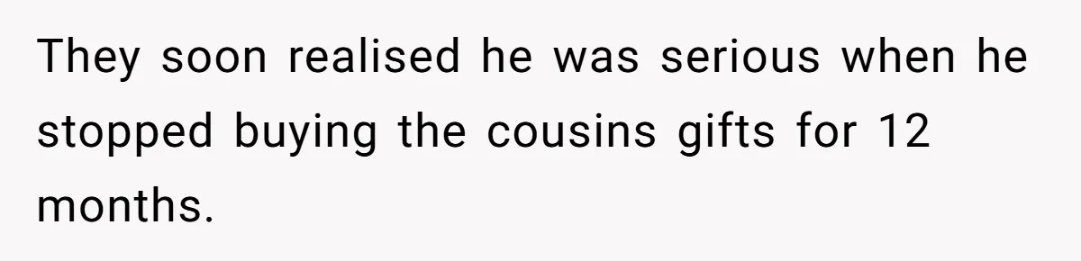Woman Explodes At Parents After They Force Her To Choose Between Christmas And Her Birthday They soon realised he was serious when he stopped buying the cousins gifts for 12 months.