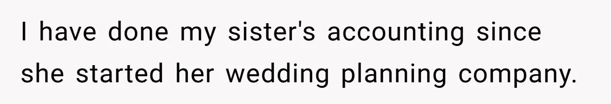 I have done my sister's accounting since she started her wedding planning company.