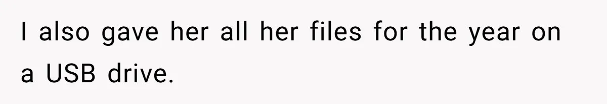 I also gave her all her files for the year on a USB drive.
