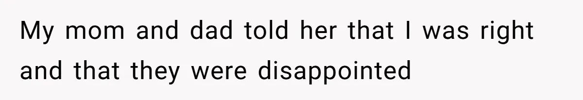 My mom and dad told her that I was right and that they were disappointed