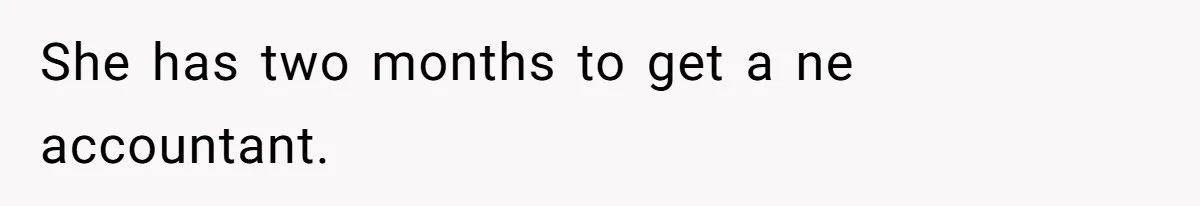 She has two months to get a ne accountant.