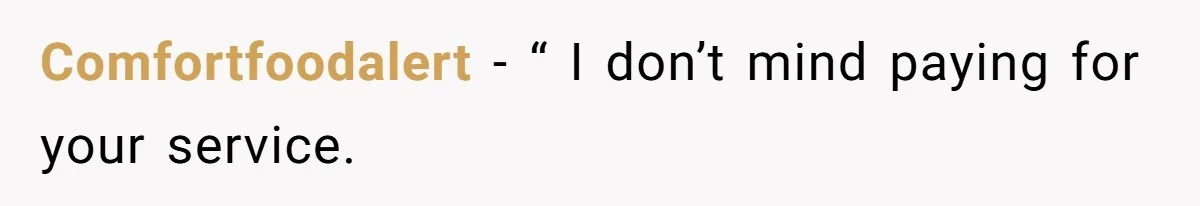 Comfortfoodalert − “ I don’t mind paying for your service.