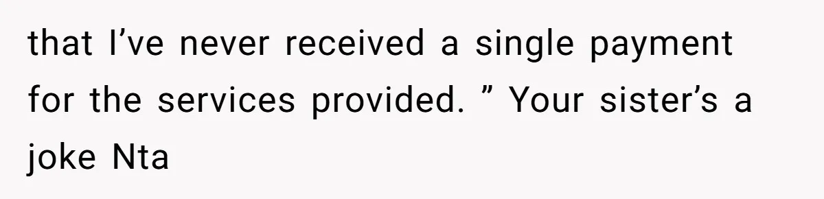 that I’ve never received a single payment for the services provided. ” Your sister’s a joke Nta