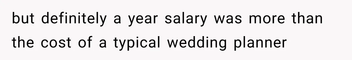 but definitely a year salary was more than the cost of a typical wedding planner