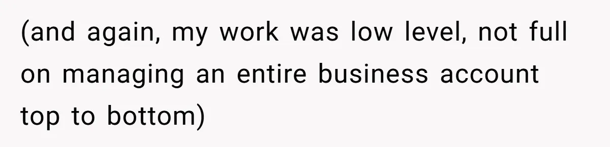 (and again, my work was low level, not full on managing an entire business account top to bottom)