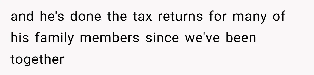 and he's done the tax returns for many of his family members since we've been together