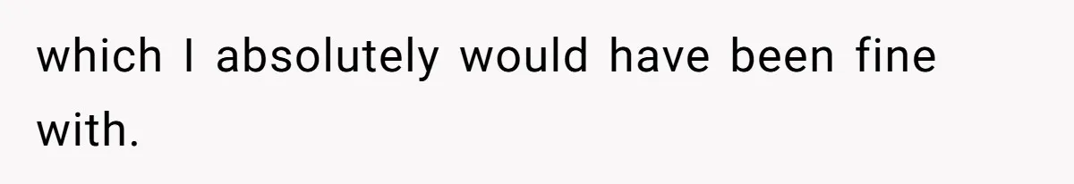 which I absolutely would have been fine with.