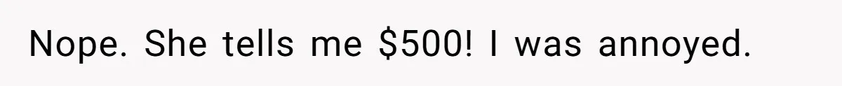 Nope. She tells me $500! I was annoyed.