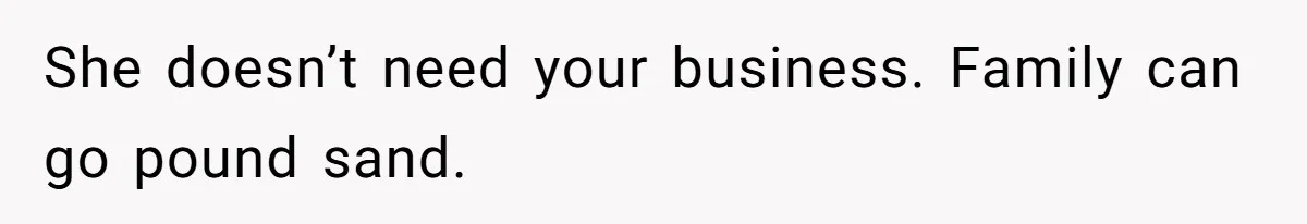 She doesn’t need your business. Family can go pound sand.