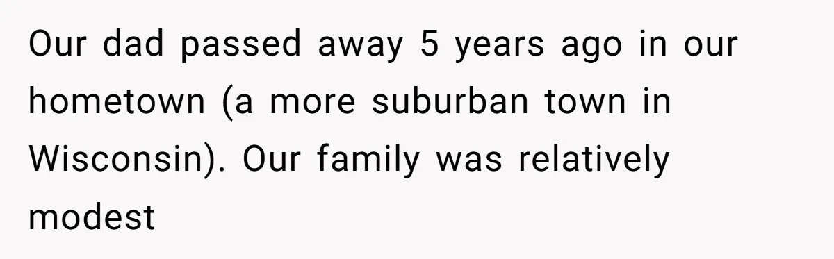 Man Can’t Believe Family Blames Him After Sister Escapes Abuse Our dad passed away 5 years ago in our hometown (a more suburban town in Wisconsin). Our family was relatively modest