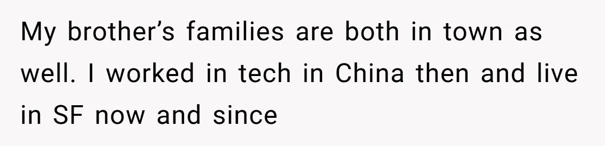 Man Can’t Believe Family Blames Him After Sister Escapes Abuse My brother’s families are both in town as well. I worked in tech in China then and live in SF now and since