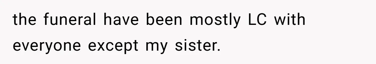 Man Can’t Believe Family Blames Him After Sister Escapes Abuse the funeral have been mostly LC with everyone except my sister.