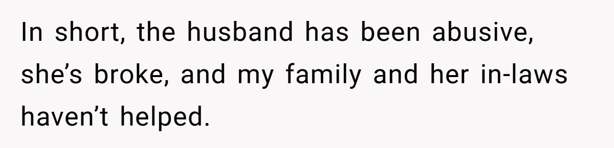 Man Can’t Believe Family Blames Him After Sister Escapes Abuse In short, the husband has been abusive, she’s broke, and my family and her in-laws haven’t helped.