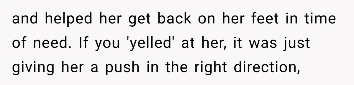Man Can’t Believe Family Blames Him After Sister Escapes Abuse and helped her get back on her feet in time of need. If you 'yelled' at her, it was just giving her a push in the right direction,