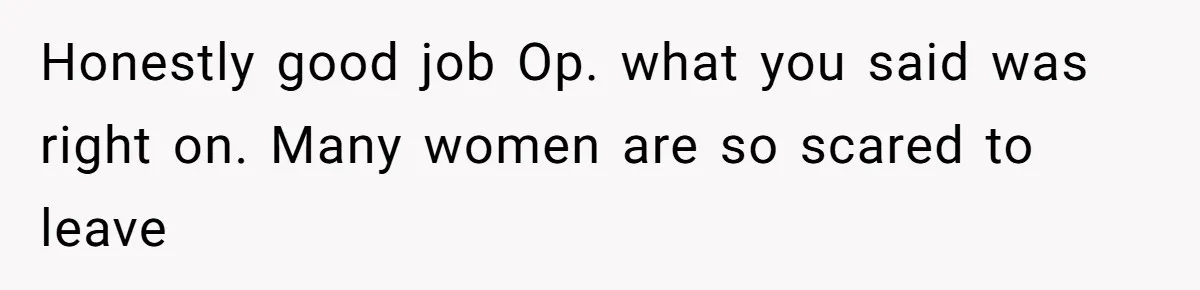 Man Can’t Believe Family Blames Him After Sister Escapes Abuse Honestly good job Op. what you said was right on. Many women are so scared to leave