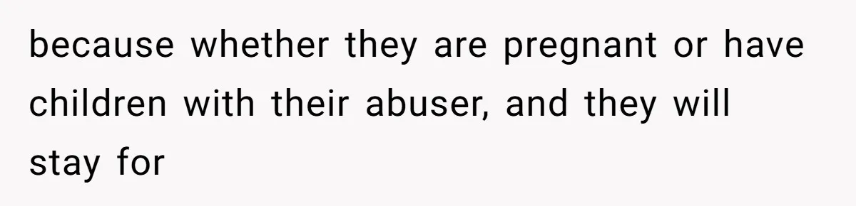 Man Can’t Believe Family Blames Him After Sister Escapes Abuse because whether they are pregnant or have children with their abuser, and they will stay for