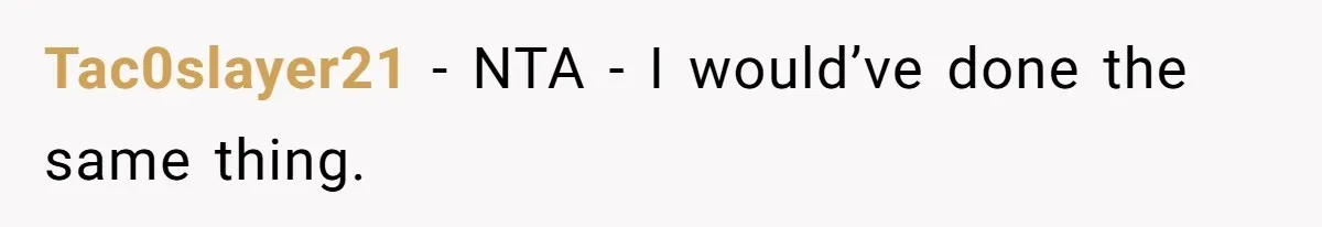 Tac0slayer21 − NTA - I would’ve done the same thing.