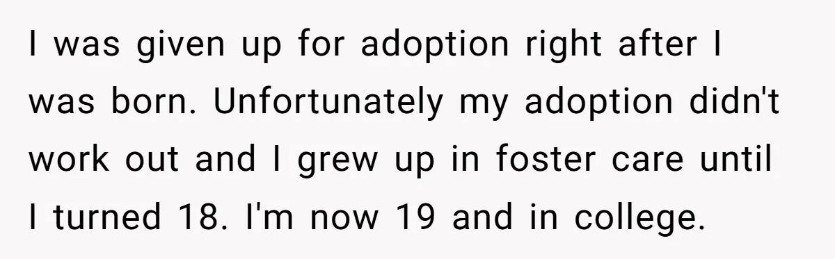 Orphan Melts Down As Biological Parents "Ambush" With Their Own Families And Happiness I was given up for adoption right after I was born. Unfortunately my adoption didn't work out and I grew up in foster care until I turned 18. I'm now...