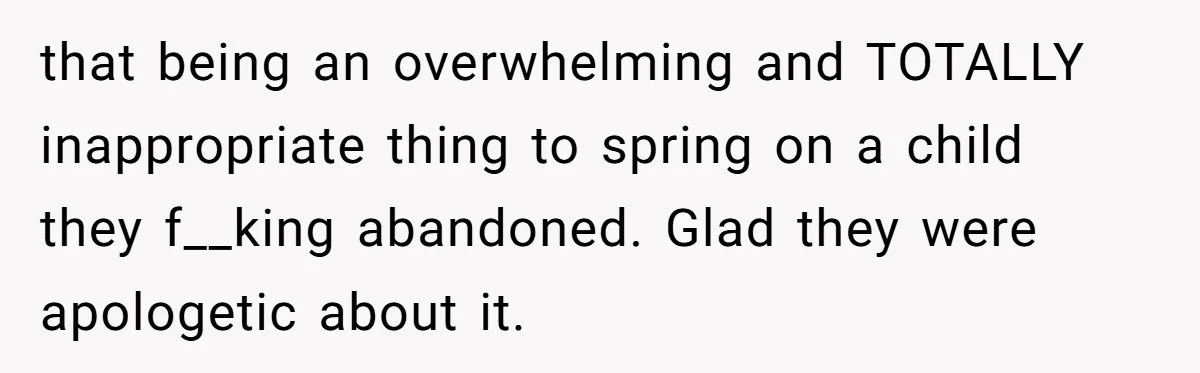 Orphan Melts Down As Biological Parents "Ambush" With Their Own Families And Happiness that being an overwhelming and TOTALLY inappropriate thing to spring on a child they f__king abandoned. Glad they were apologetic about it.