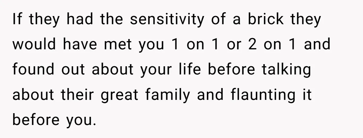 Orphan Melts Down As Biological Parents "Ambush" With Their Own Families And Happiness If they had the sensitivity of a brick they would have met you 1 on 1 or 2 on 1 and found out about your life before talking about their...