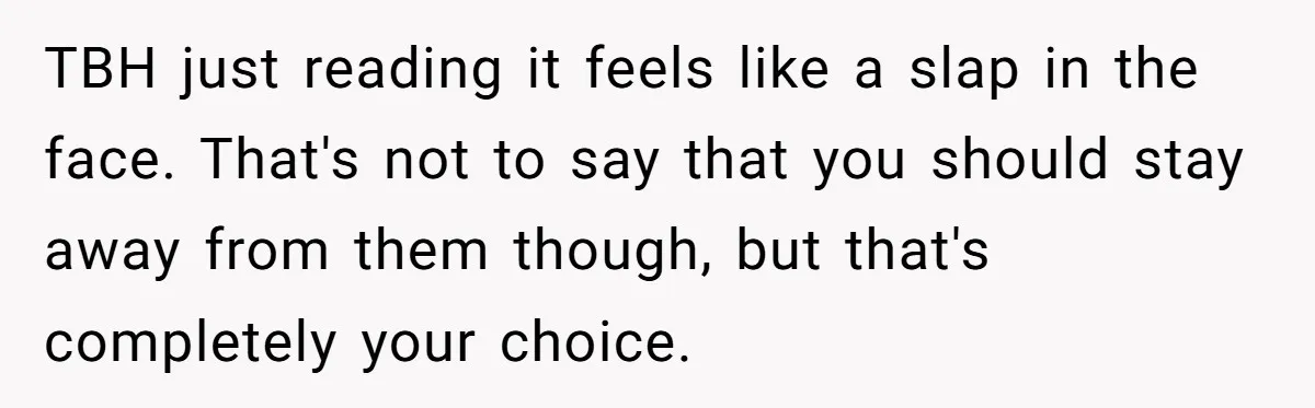 Orphan Melts Down As Biological Parents "Ambush" With Their Own Families And Happiness TBH just reading it feels like a slap in the face. That's not to say that you should stay away from them though, but that's completely your choice.