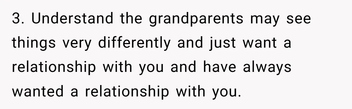 Orphan Melts Down As Biological Parents "Ambush" With Their Own Families And Happiness 3. Understand the grandparents may see things very differently and just want a relationship with you and have always wanted a relationship with you.